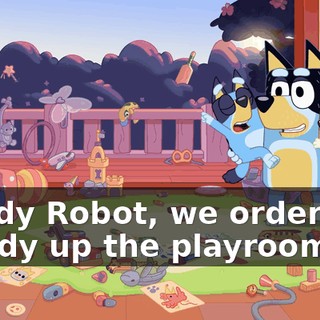 Daddy Robot, we order you to tidy up the playroom.