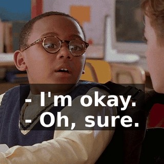 - I'm okay. - Oh, sure.
