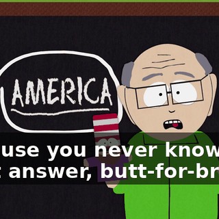 Because you never know the right answer, butt-for-brains.