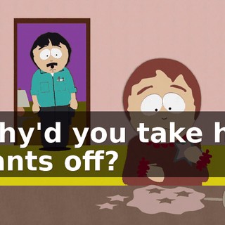 Why'd you take his pants off?