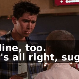 - Mine, too. - It's all right, sugar.