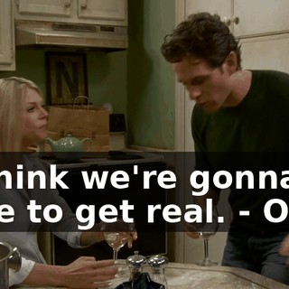 - I think we're gonna have to get real. - Okay.
