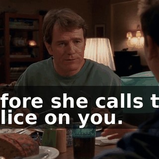before she calls the police on you.