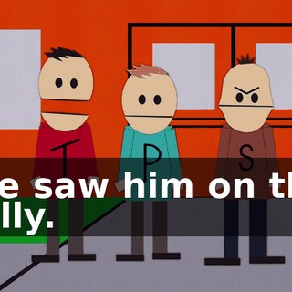 We saw him on the telly.