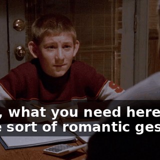 Okay, what you need here is some sort of romantic gesture.
