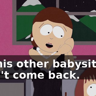 All his other babysitters won't come back.