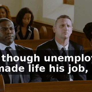 and though unemployed, he made life his job,