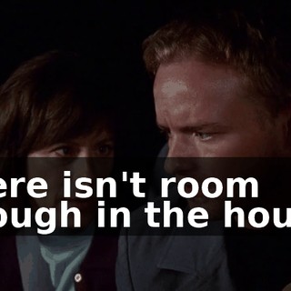 There isn't room enough in the house!