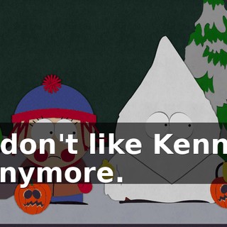 I don't like Kenny anymore.