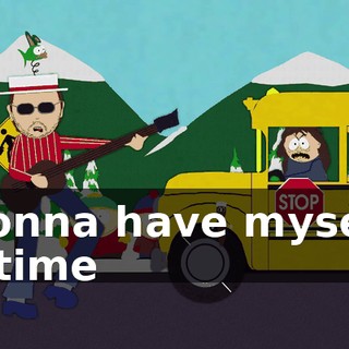 ♪ Gonna have myself a time ♪