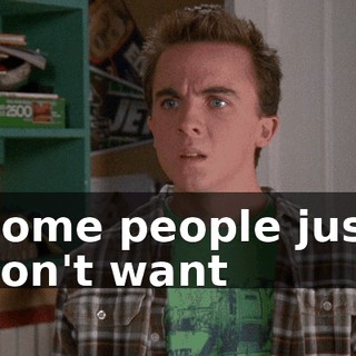 Some people just don't want