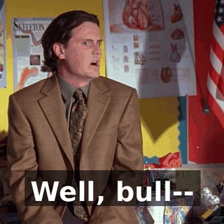 Well, bull--
