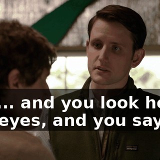 and... and you look her in the eyes, and you say...