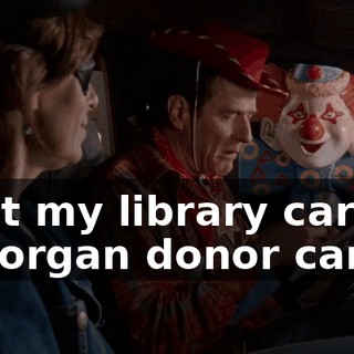 I got my library card, my organ donor card...