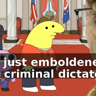 You just emboldened a war criminal dictator...