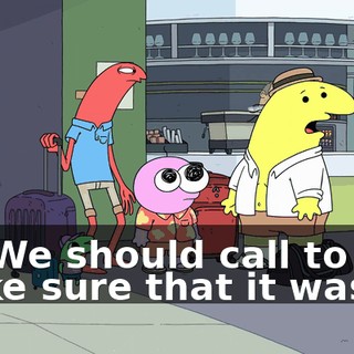 If-- We should call to make sure that it wasn't.