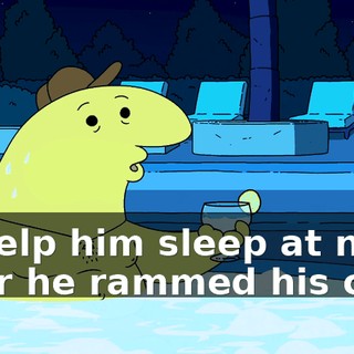 to help him sleep at night after he rammed his car