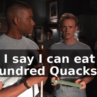 If I say I can eat a hundred Quacks,