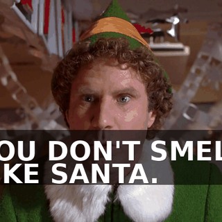 YOU DON'T SMELL LIKE SANTA.