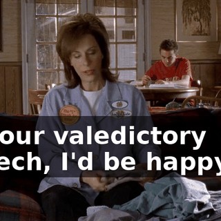 at your valedictory speech, I'd be happy to.