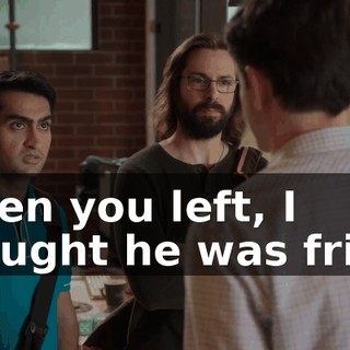 When you left, I thought he was fried.