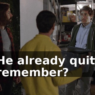 He already quit, remember?