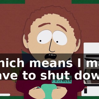 which means I may have to shut down