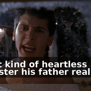 what kind of heartless monster his father really is.