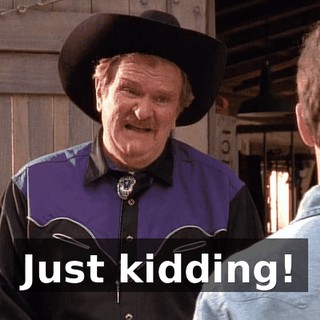 Just kidding!