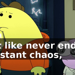 Just like never ending constant chaos,