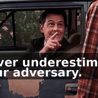 Never underestimate your adversary.
