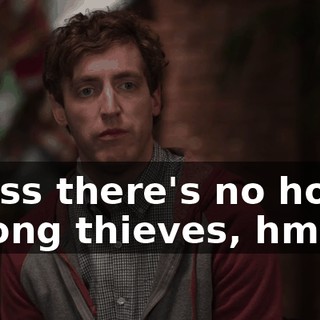 guess there's no honor among thieves, hmm?