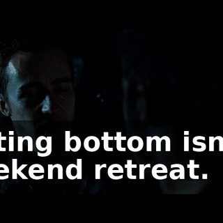 Hitting bottom isn't a weekend retreat.