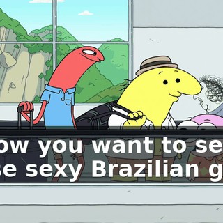 I know you want to see all those sexy Brazilian girls.
