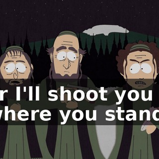 or I'll shoot you where you stand!