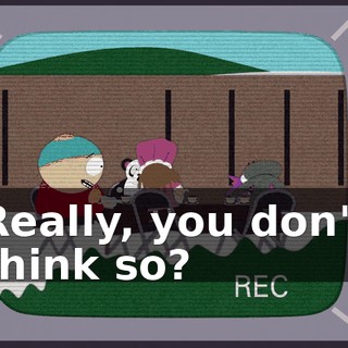 Really, you don't think so?