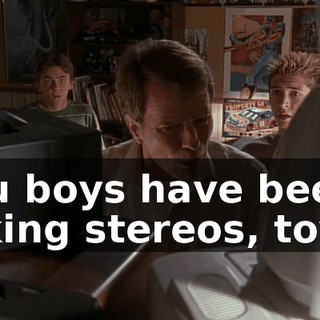 You boys have been taking stereos, toys?