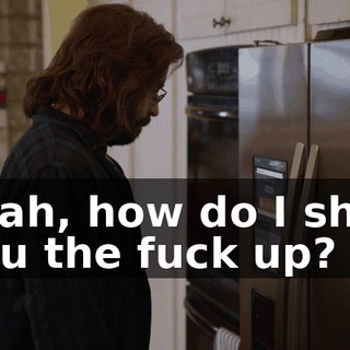 Yeah, how do I shut you the fuck up?