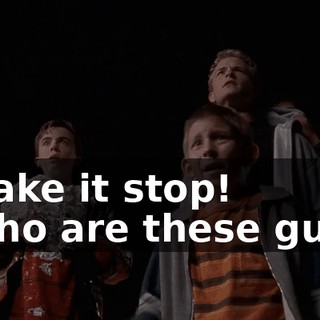 - Make it stop! - Who are these guys?