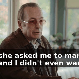And she asked me to marry her, and I didn't even want to.