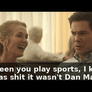 I've seen you play sports, I know sure as shit it wasn't Dan Marino!