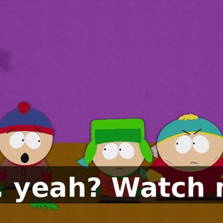 Oh, yeah? Watch me.