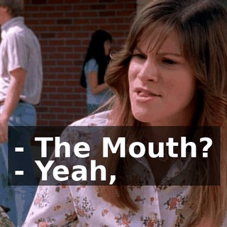 - The Mouth? - Yeah,