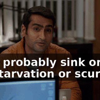 and probably sink or die of starvation or scurvy,
