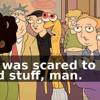 He was scared to die and stuff, man.