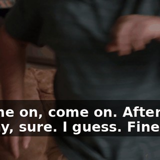 - Come on, come on. After you. - Okay, sure. I guess. Fine.
