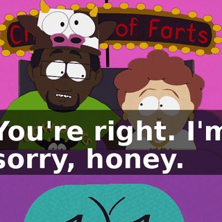 You're right. I'm sorry, honey.