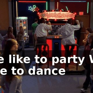 ♪ We like to party We like to dance ♪