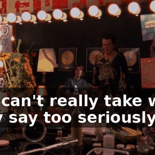 You can't really take what they say too seriously.