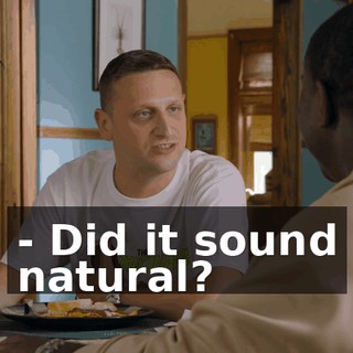- Did it sound natural?